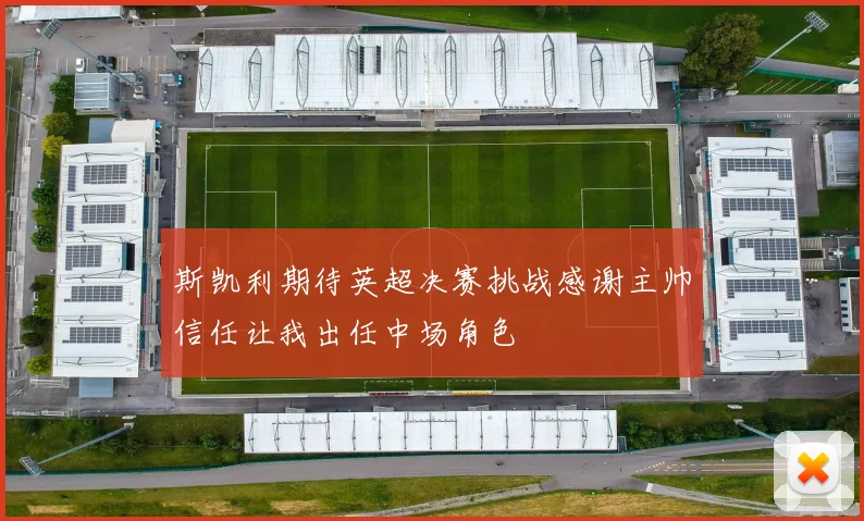 斯凯利期待英超决赛挑战感谢主帅信任让我出任中场角色