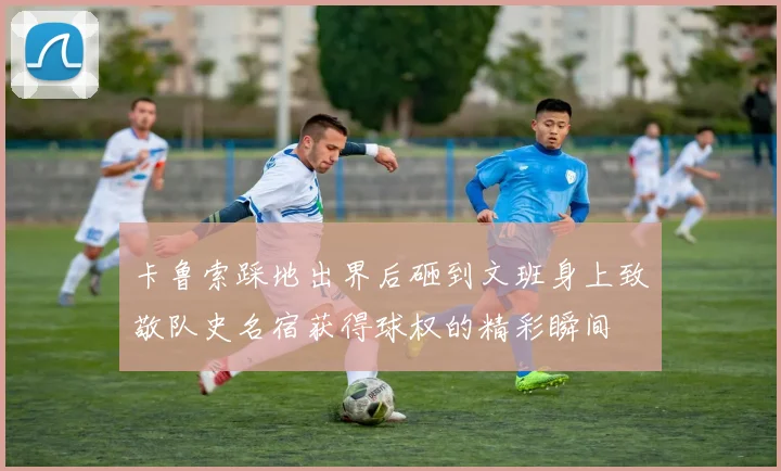 卡鲁索踩地出界后砸到文班身上致敬队史名宿获得球权的精彩瞬间